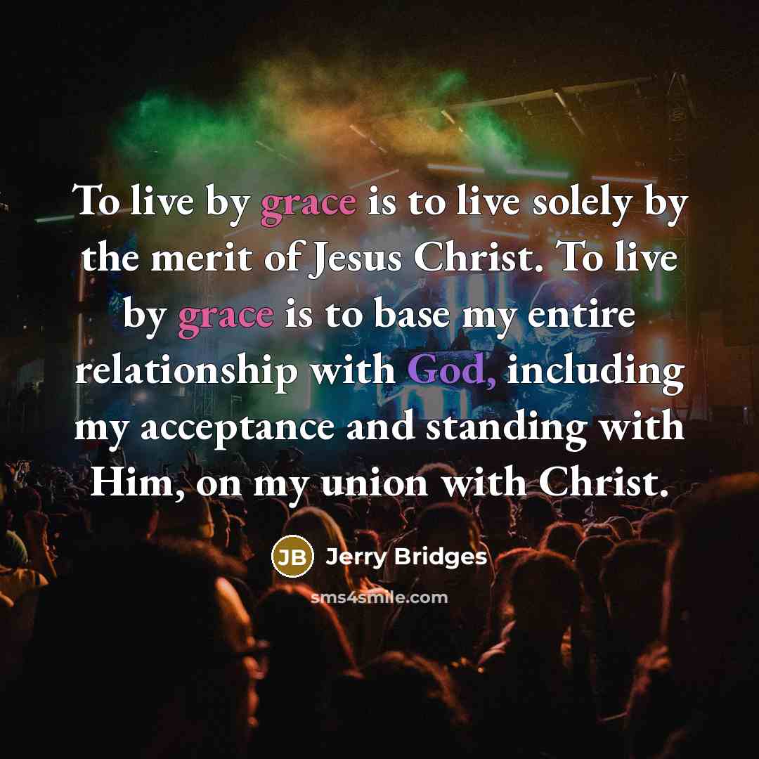“To live by grace is to live solely by the…” quote by Jerry Bridges