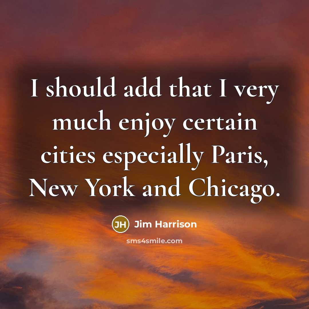 “I should add that I very much enjoy certain cities…” quote by Jim Harrison
