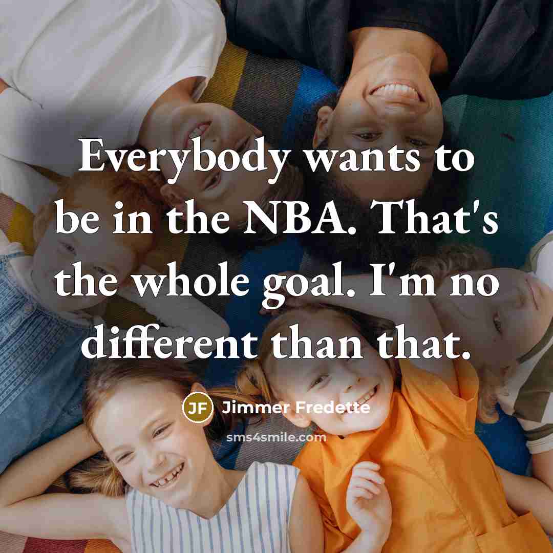 “Everybody wants to be in the NBA. That's the whole…” quote by Jimmer Fredette