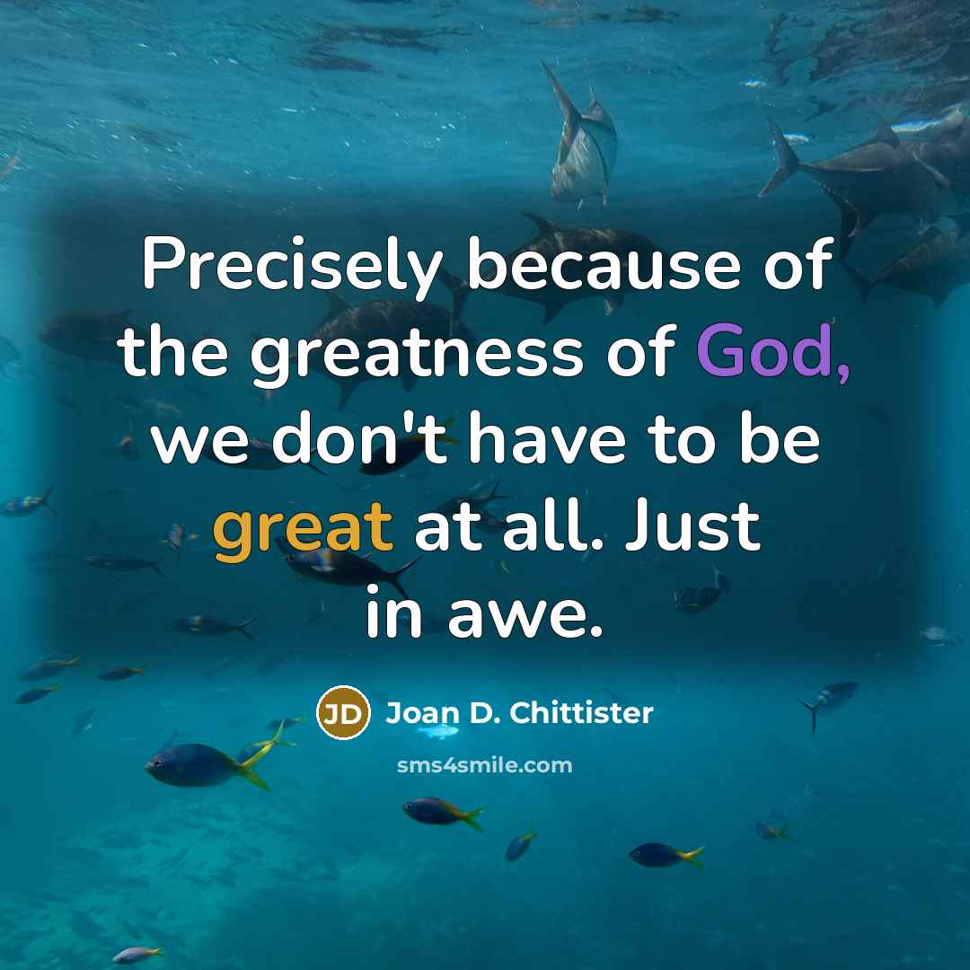 “Precisely because of the greatness of God, we don't have…” quote by Joan D. Chittister