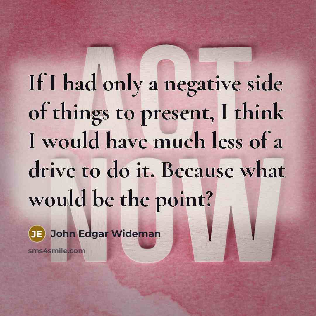 “If I had only a negative side of things to…” quote by John Edgar Wideman