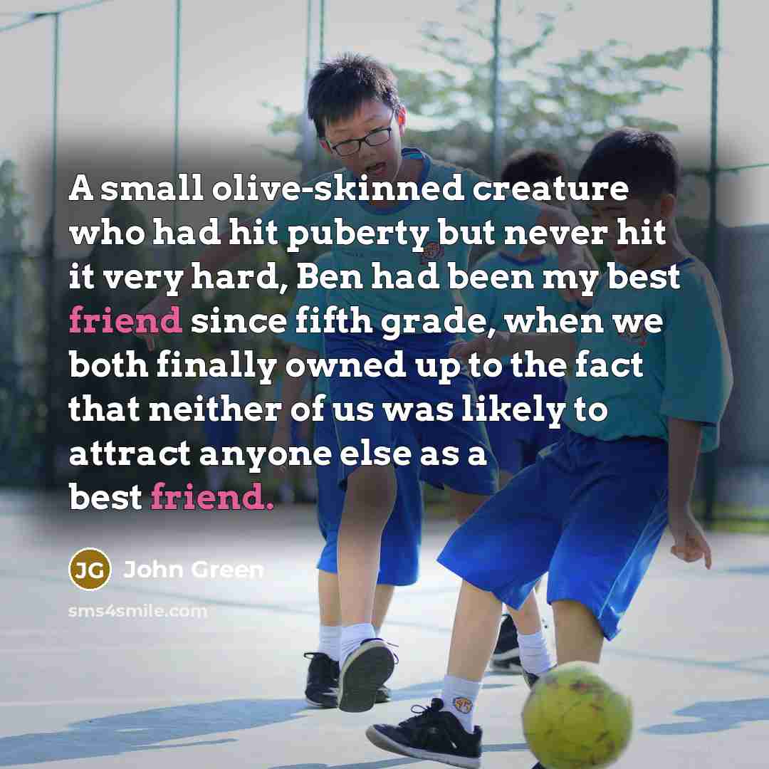 “A small olive-skinned creature who had hit puberty but never…” quote by John Green