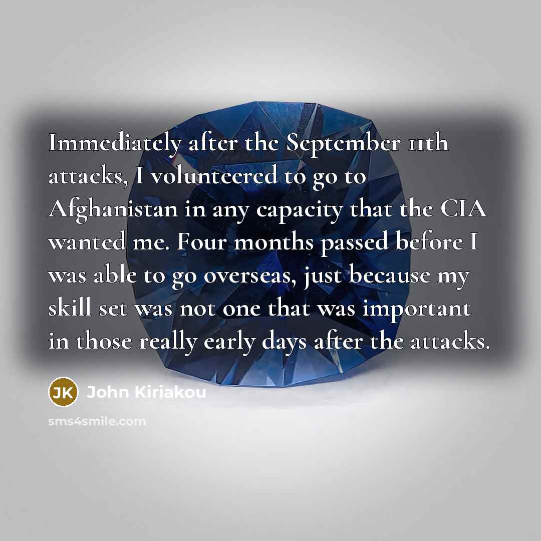 “Immediately after the September 11th attacks, I volunteered to go…” quote by John Kiriakou
