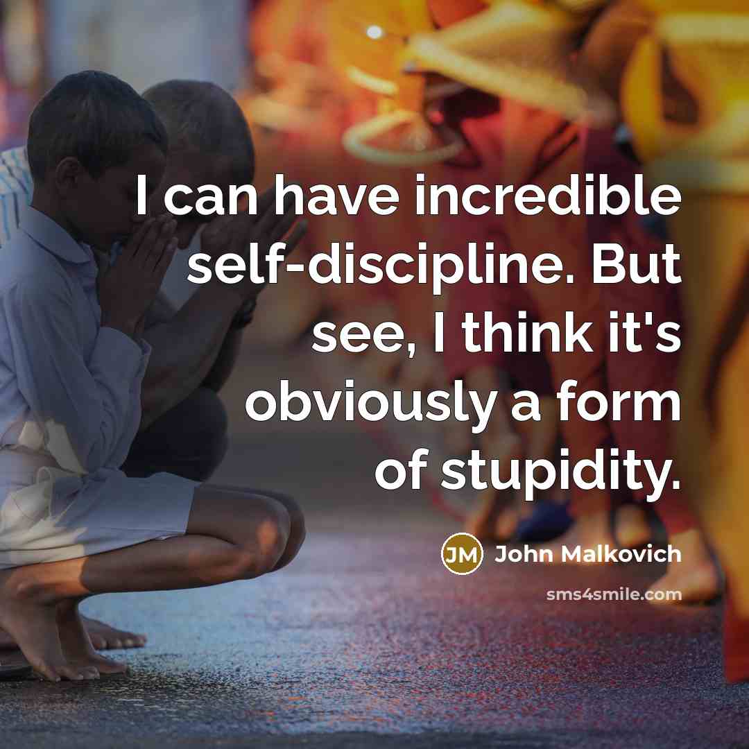 “I can have incredible self-discipline. But see, I think it's…” quote by John Malkovich