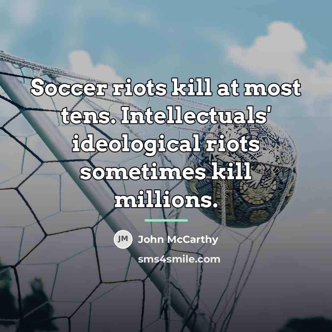 “Soccer riots kill at most tens. Intellectuals' ideological riots sometimes…” quote by John McCarthy