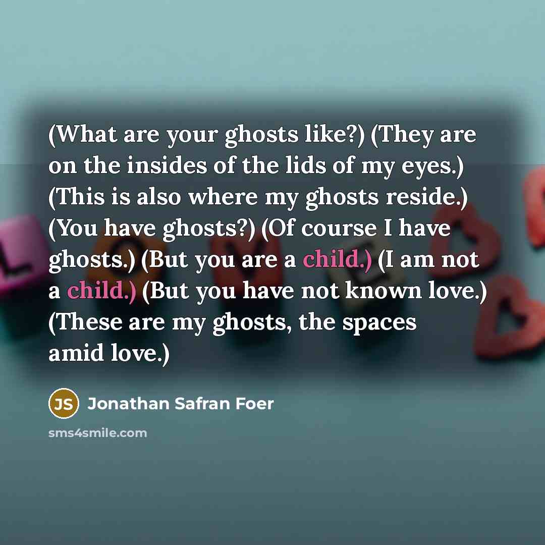“(What are your ghosts like?) (They are on the insides…” quote by Jonathan Safran Foer