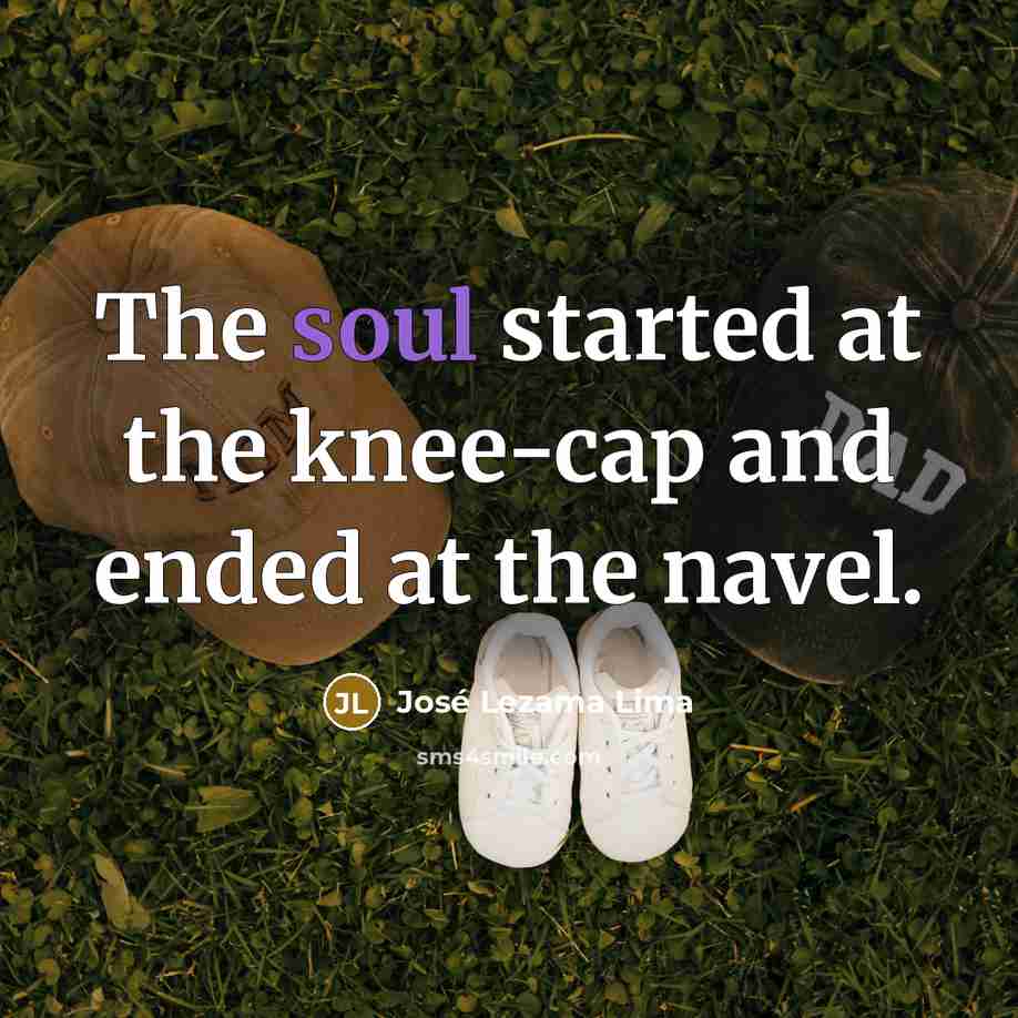 “The soul started at the knee-cap and ended at the…” quote by Jose Lezama Lima