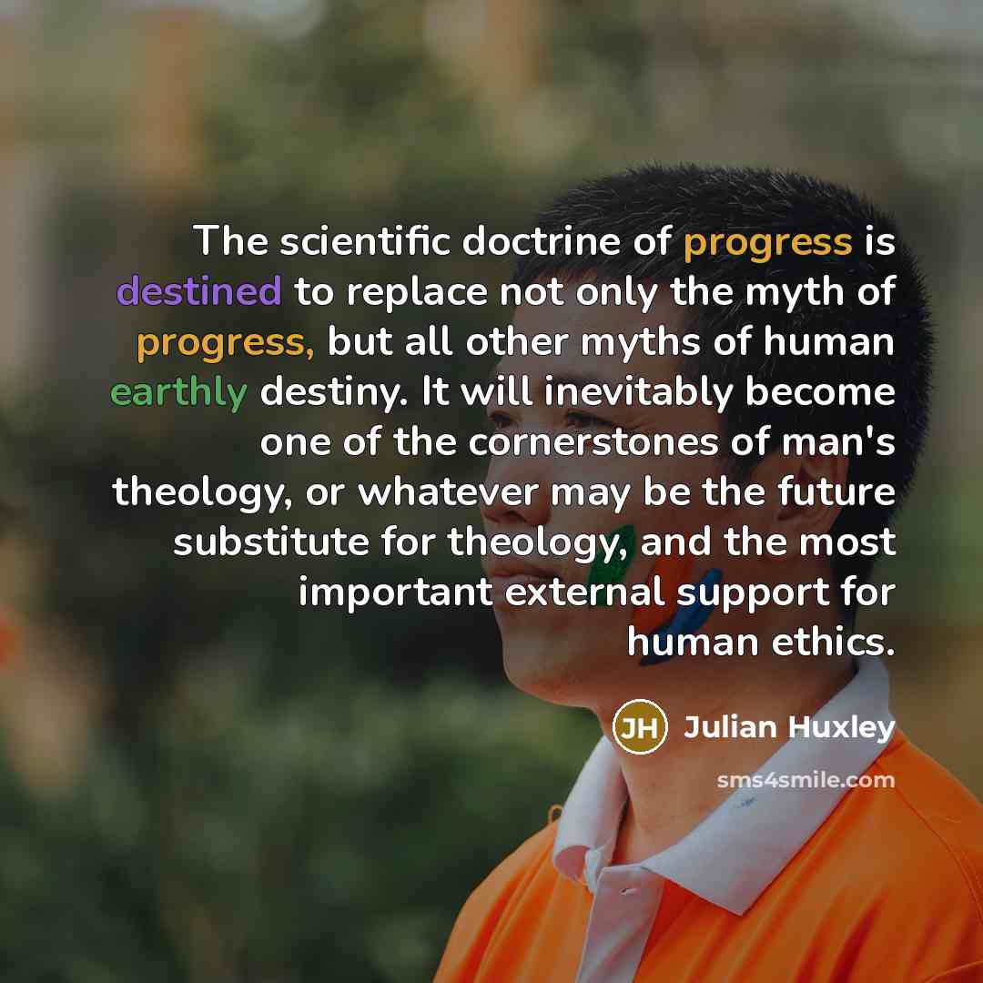 “The scientific doctrine of progress is destined to replace not…” quote by Julian Huxley