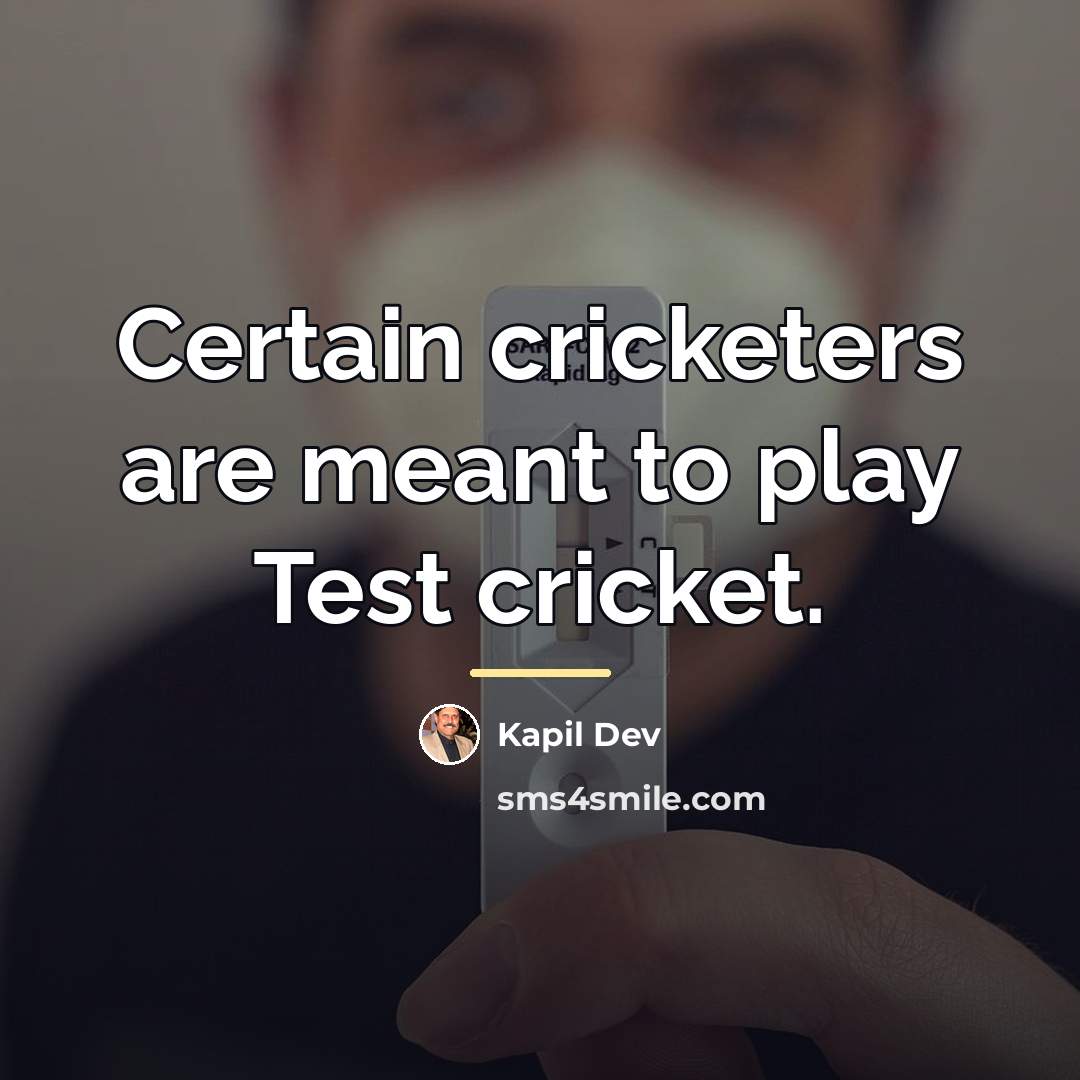 “Certain cricketers are meant to play Test cricket.…” quote by Kapil Dev