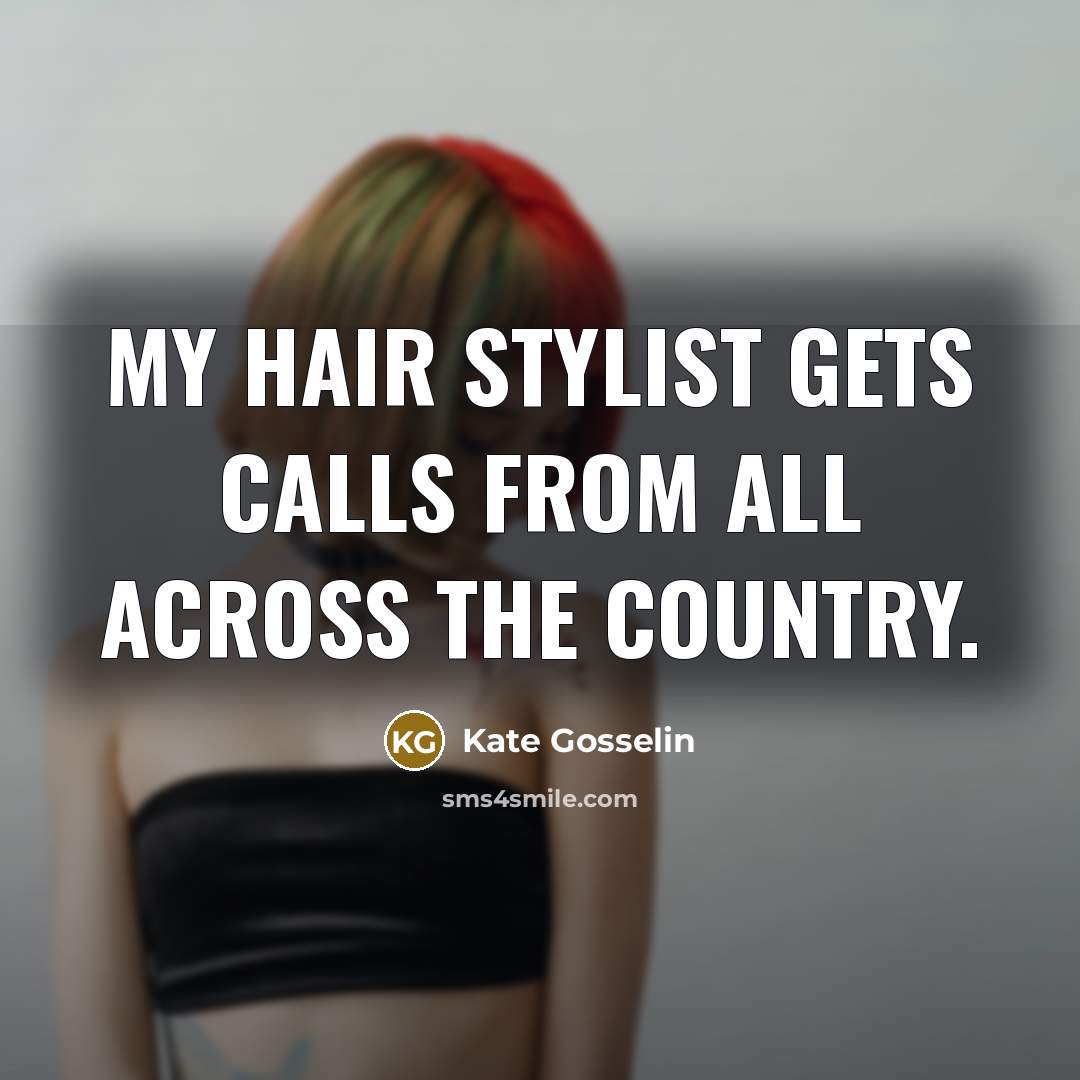 “My hair stylist gets calls from all across the country.…” quote by Kate Gosselin