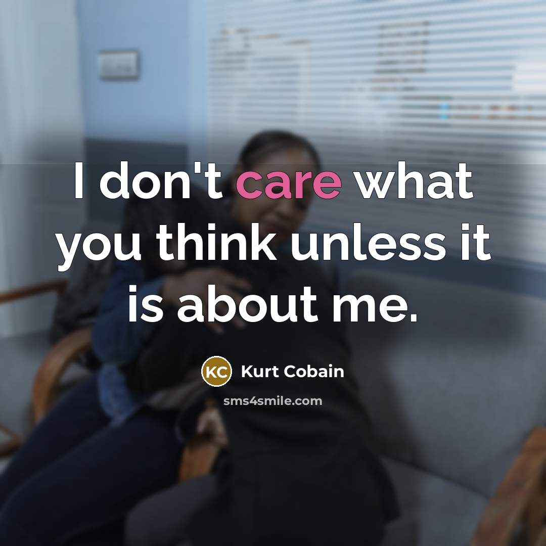 “I don't care what you think unless it is about…” quote by Kurt Cobain