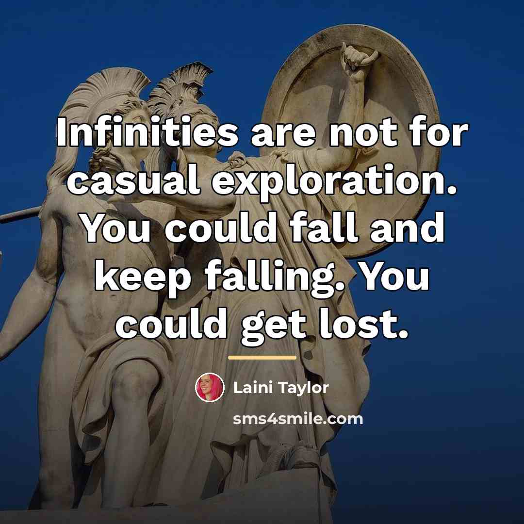 “Infinities are not for casual exploration. You could fall and…” quote by Laini Taylor