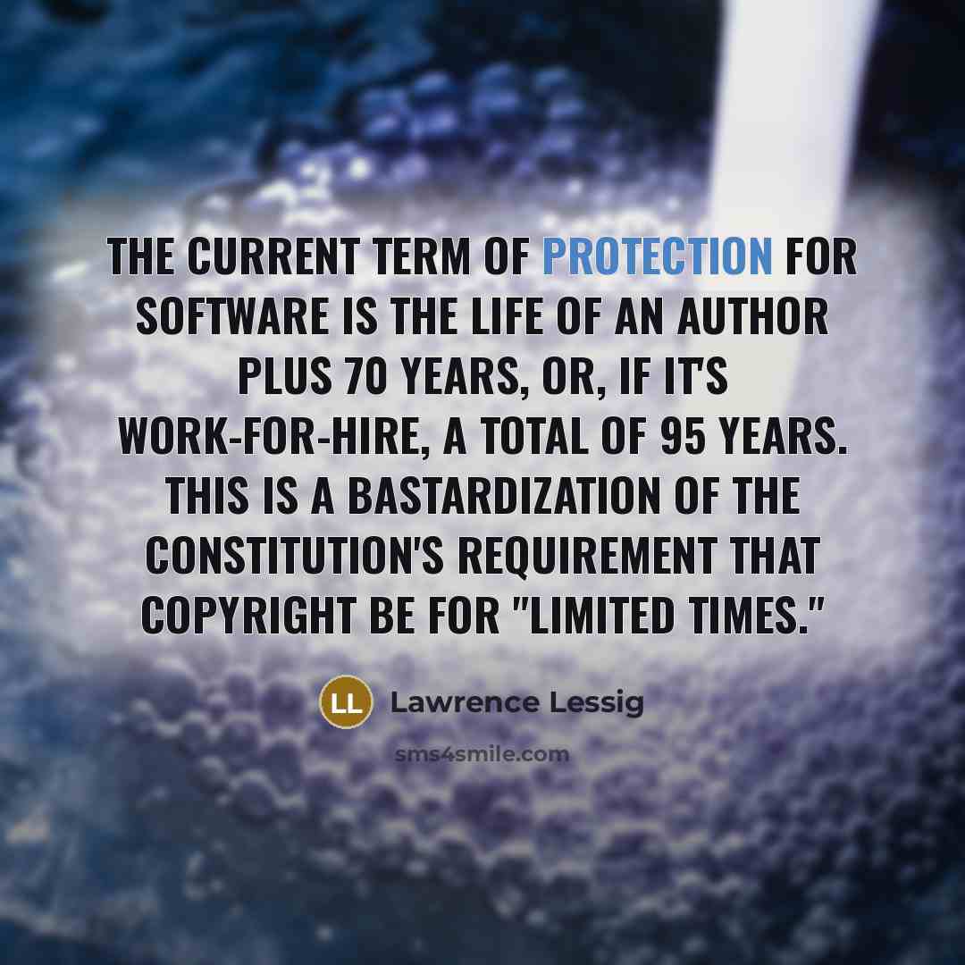 “The current term of protection for software is the life…” quote by Lawrence Lessig