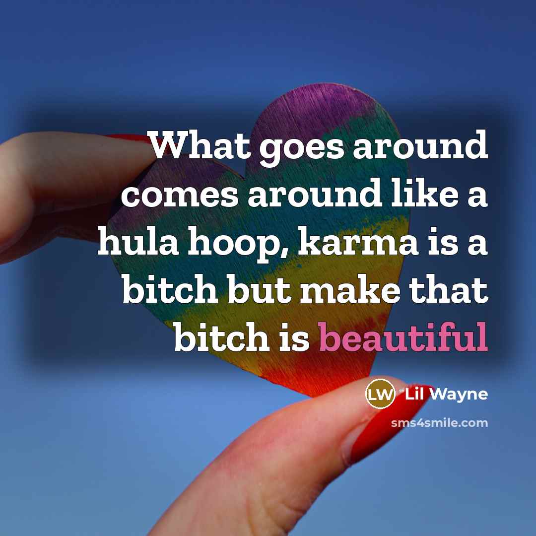“What goes around comes around like a hula hoop, karma…” quote by Lil Wayne