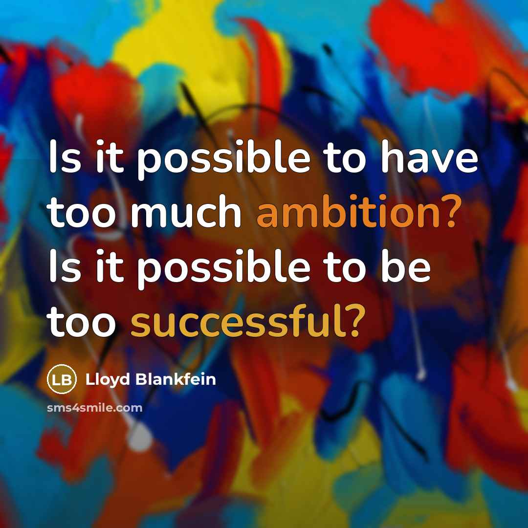 “Is it possible to have too much ambition? Is it…” quote by Lloyd Blankfein