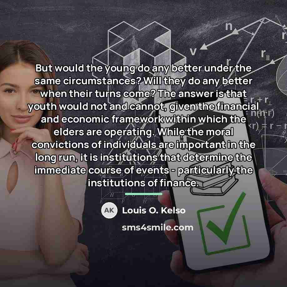 “But would the young do any better under the same…” quote by Louis O. Kelso