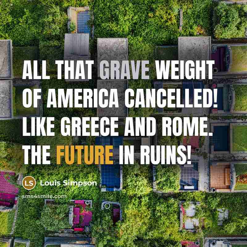 “All that grave weight of America Cancelled! Like Greece and…” quote by Louis Simpson