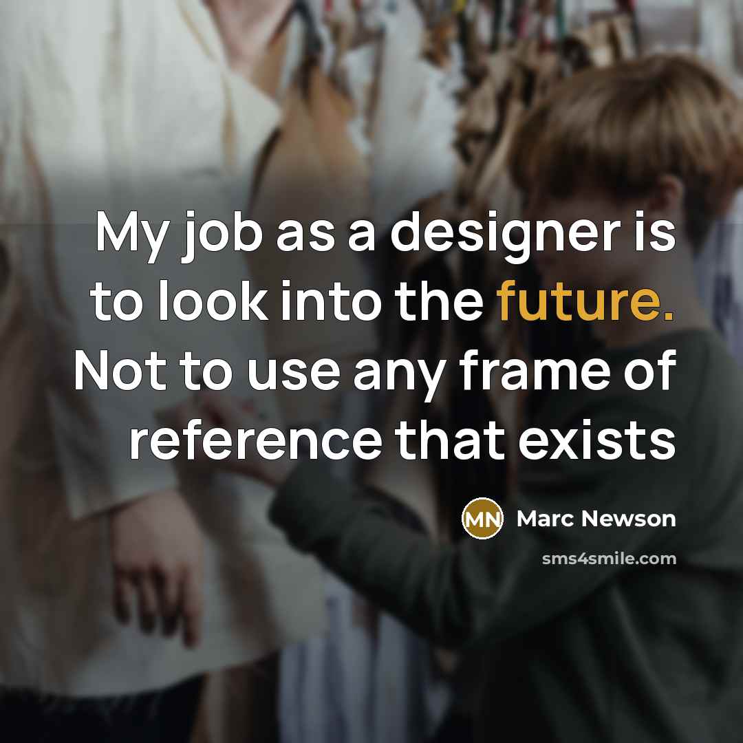 “My job as a designer is to look into the…” quote by Marc Newson