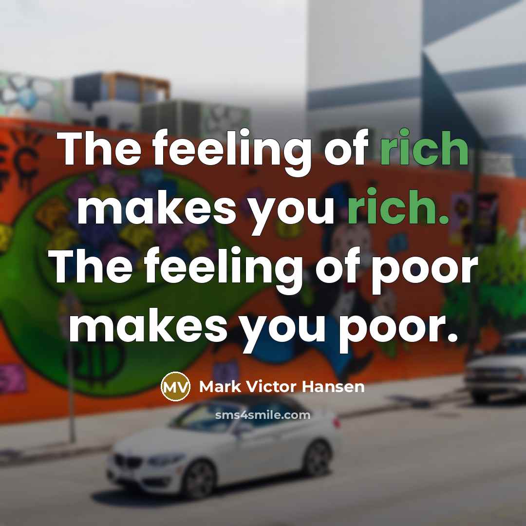 “The feeling of rich makes you rich. The feeling of…” quote by Mark Victor Hansen
