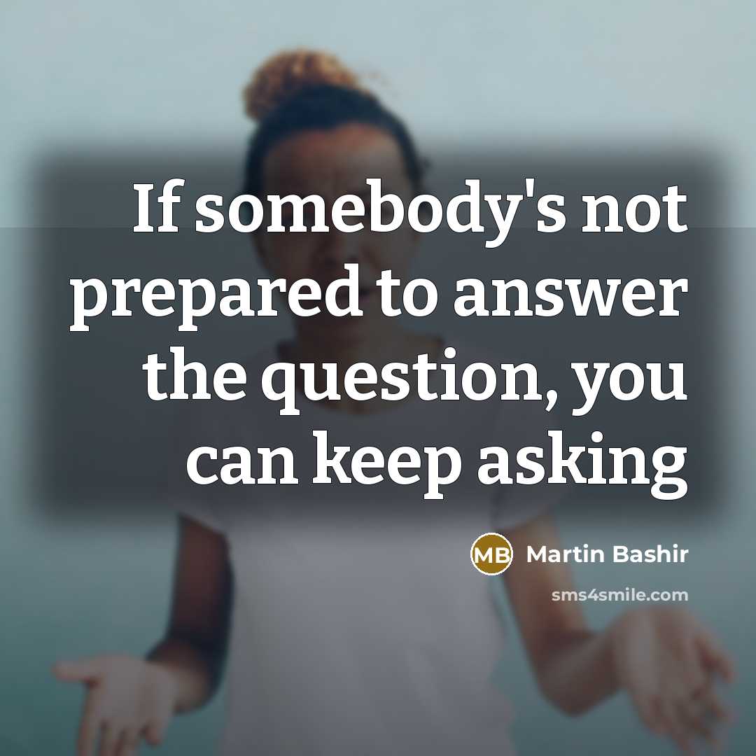 “If somebody's not prepared to answer the question, you can…” quote by Martin Bashir