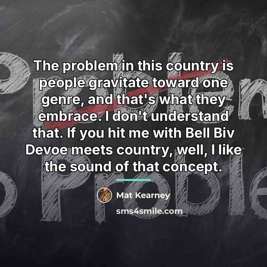“The problem in this country is people gravitate toward one…” quote by Mat Kearney