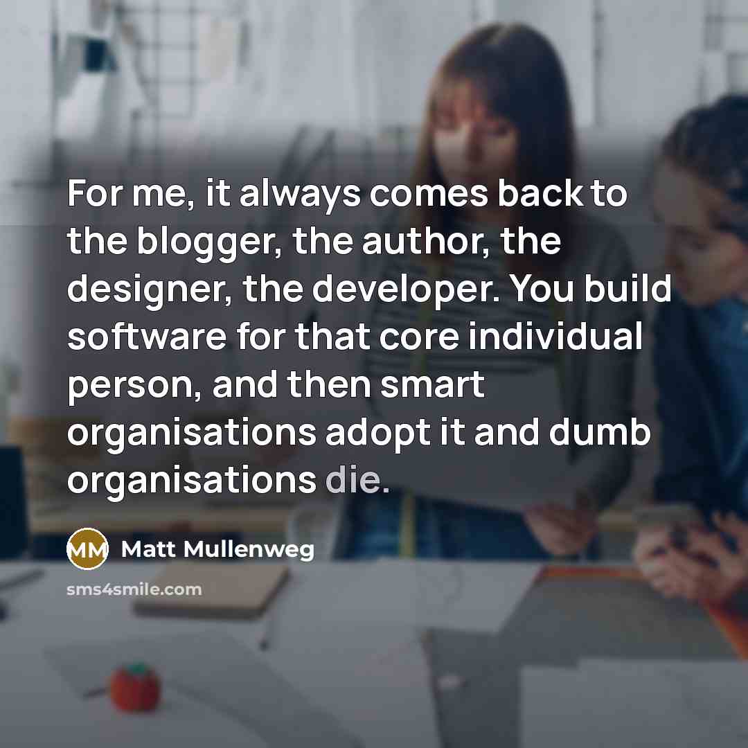 “For me, it always comes back to the blogger, the…” quote by Matt Mullenweg