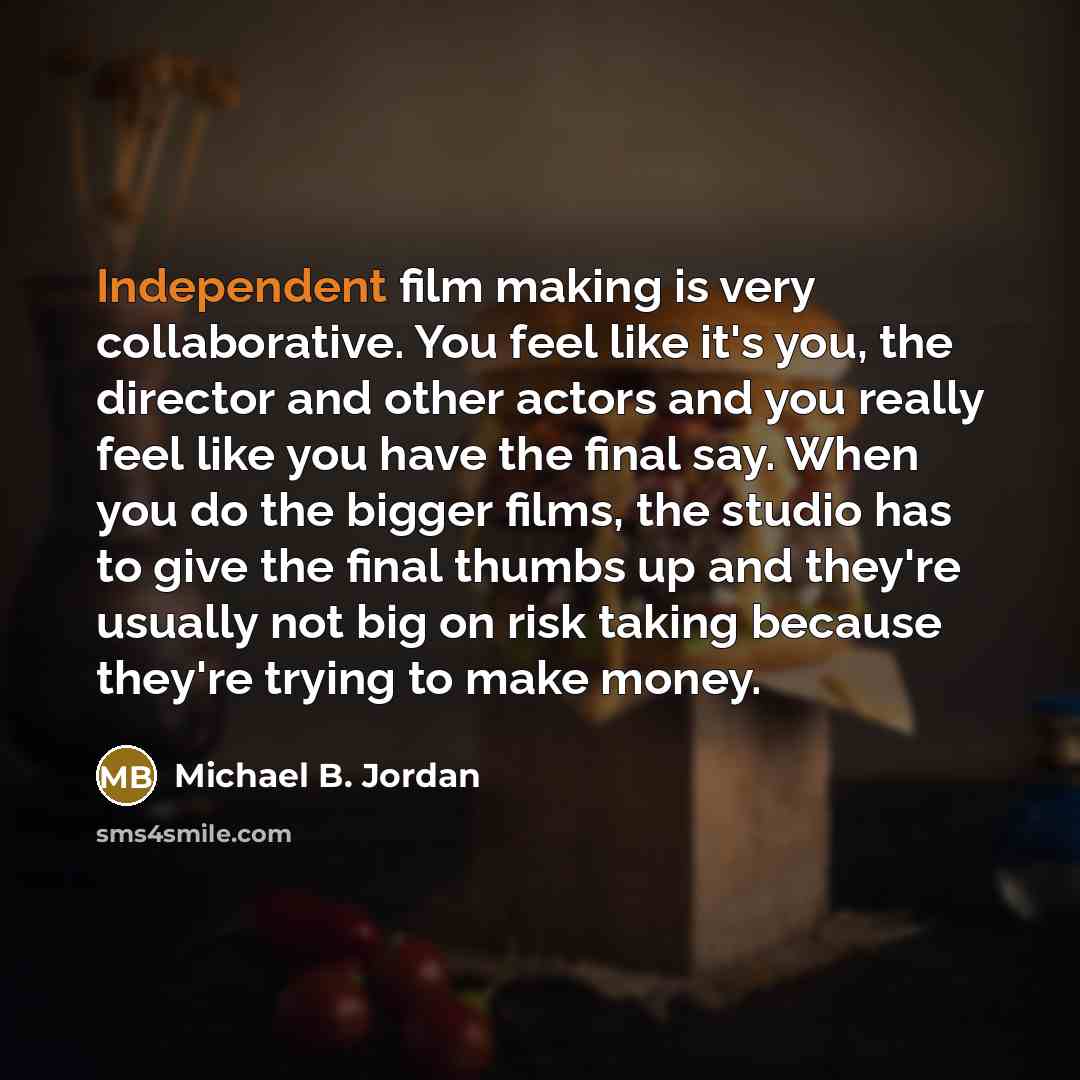 “Independent film making is very collaborative. You feel like it's…” quote by Michael B. Jordan