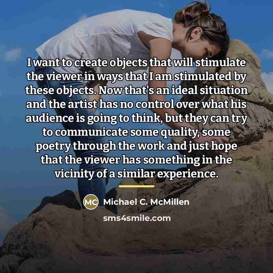 “I want to create objects that will stimulate the viewer…” quote by Michael C. McMillen