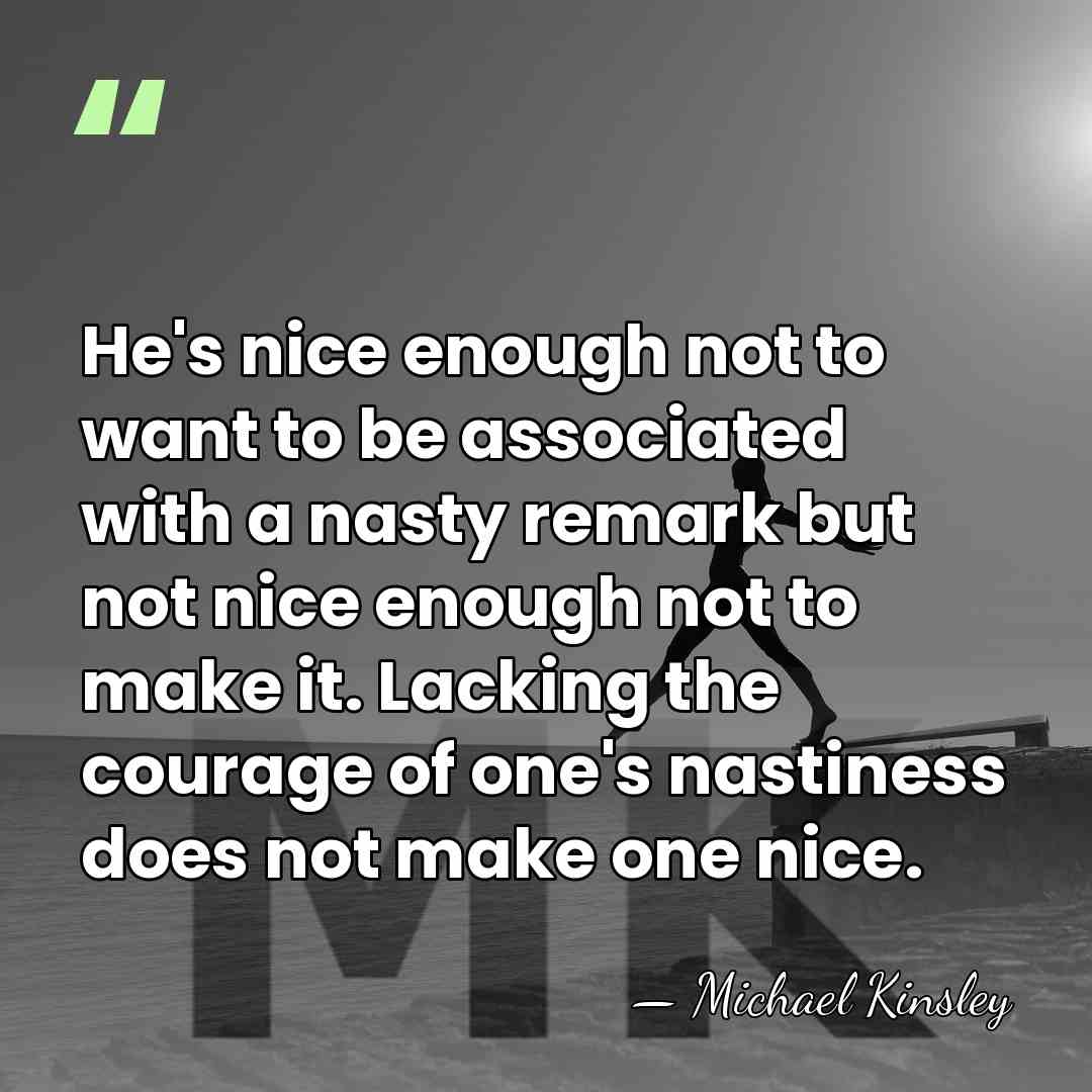 He's nice enough not to want to be associated with a nasty&hellip; - Michael Kinsley