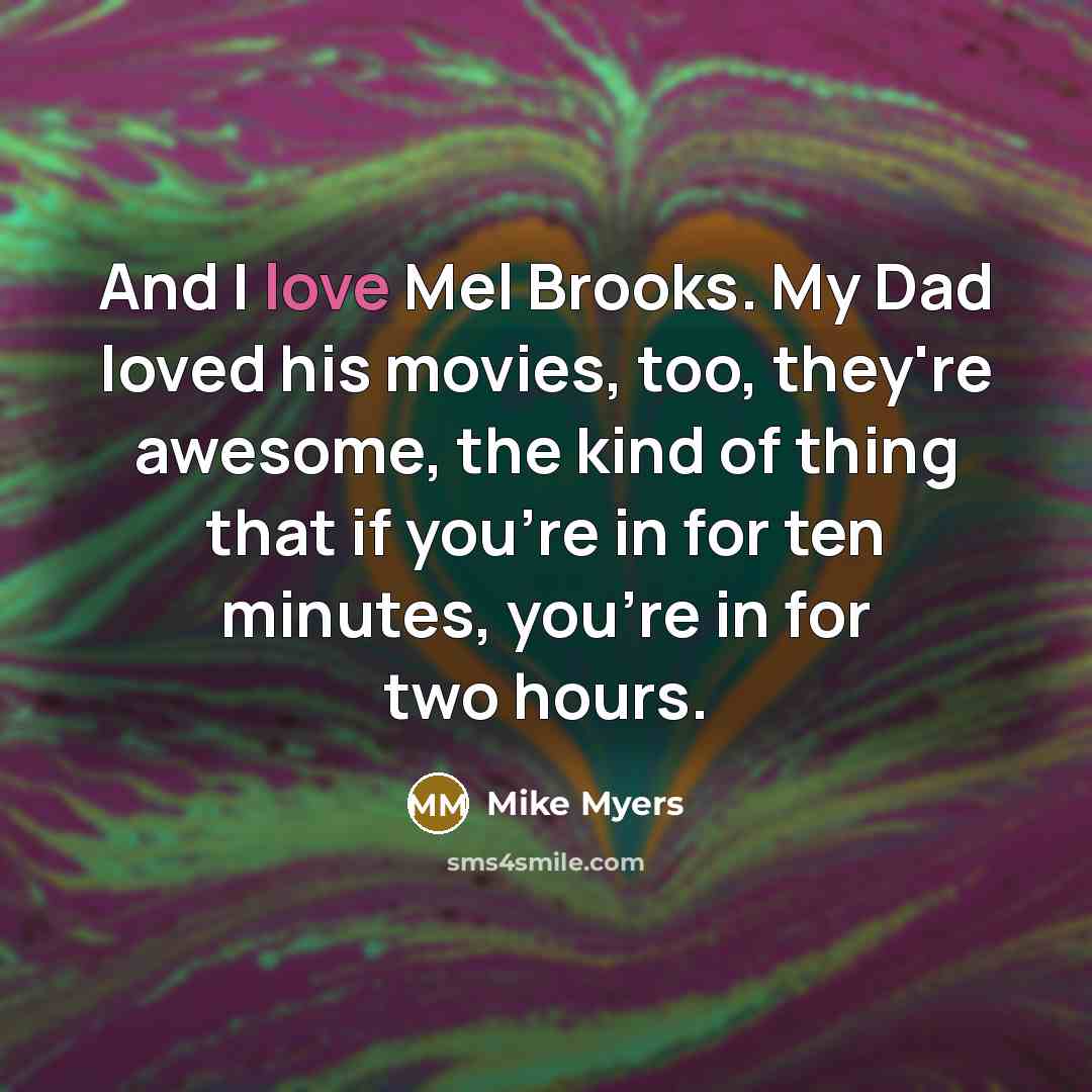 “And I love Mel Brooks. My Dad loved his movies,…” quote by Mike Myers
