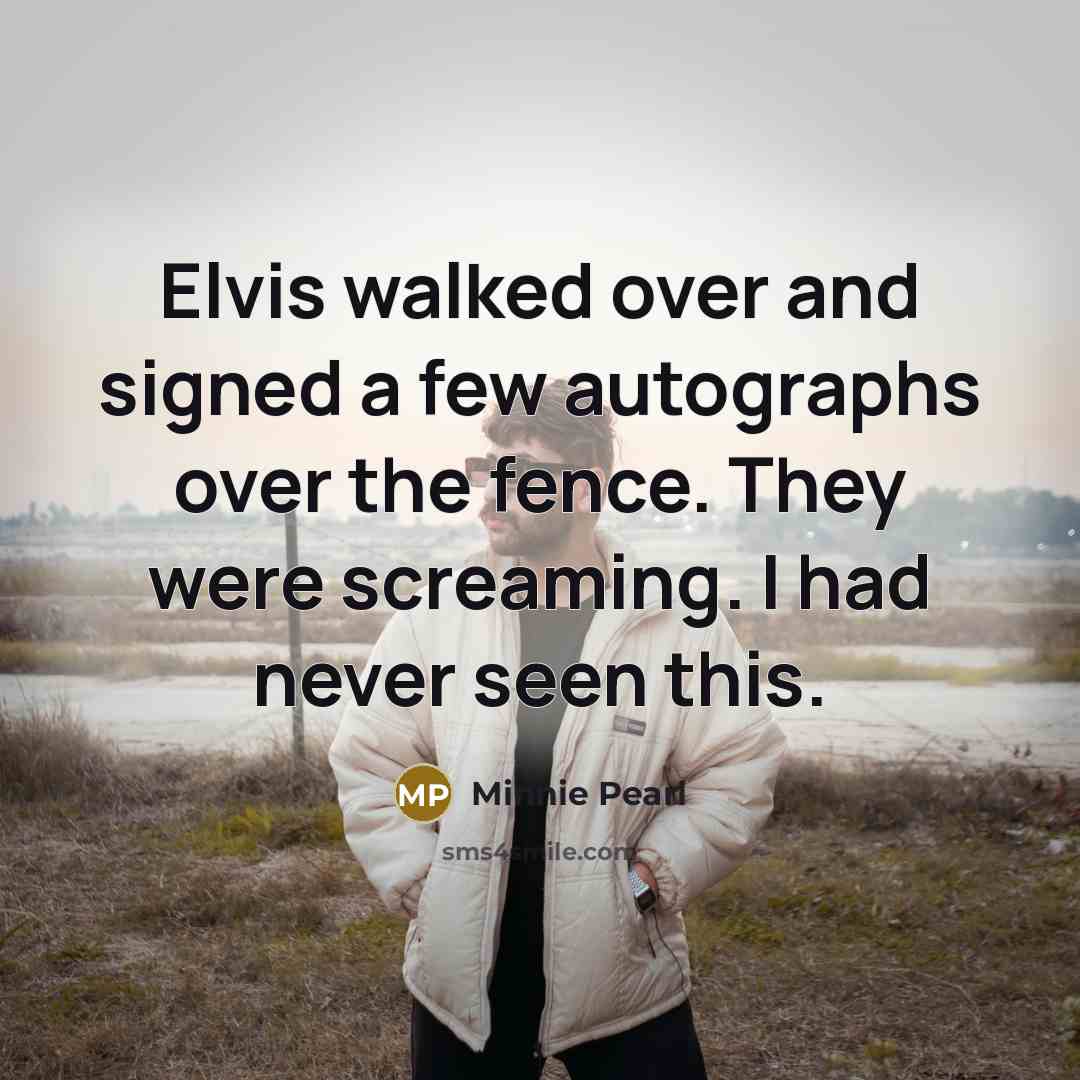 “Elvis walked over and signed a few autographs over the…” quote by Minnie Pearl