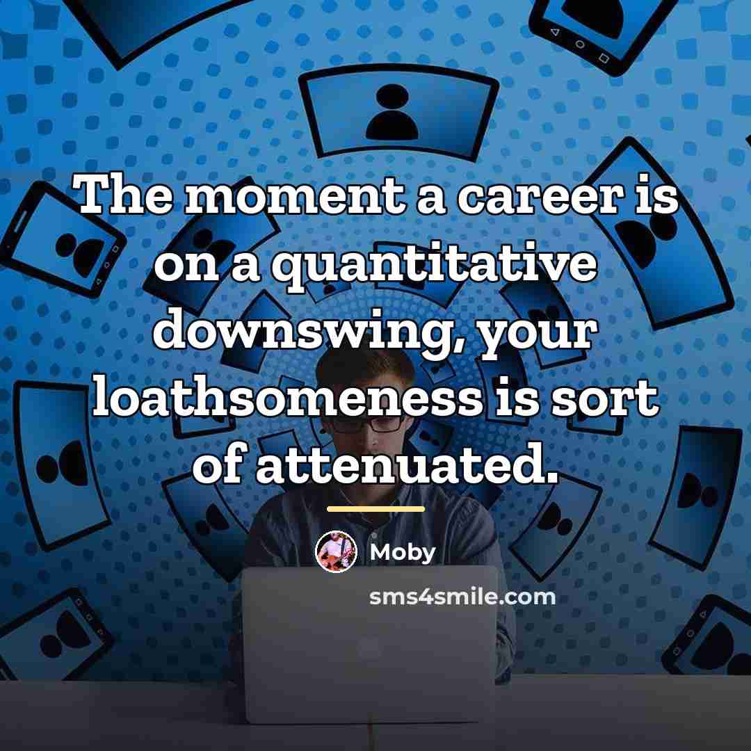 “The moment a career is on a quantitative downswing, your…” quote by Moby