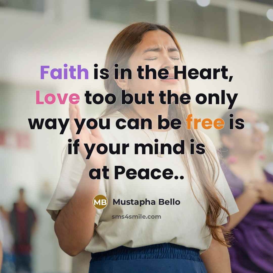 “Faith is in the Heart, Love too but the only way you can be free is if your mind is at Peace..” quote by Mustapha Bello
