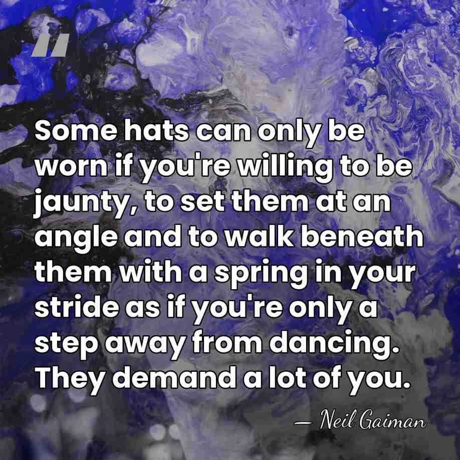 Some hats can only be worn if you're willing to be jaunty,&hellip; - Neil Gaiman