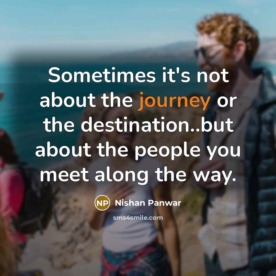 “Sometimes it's not about the journey or the destination..but about…” quote by Nishan Panwar