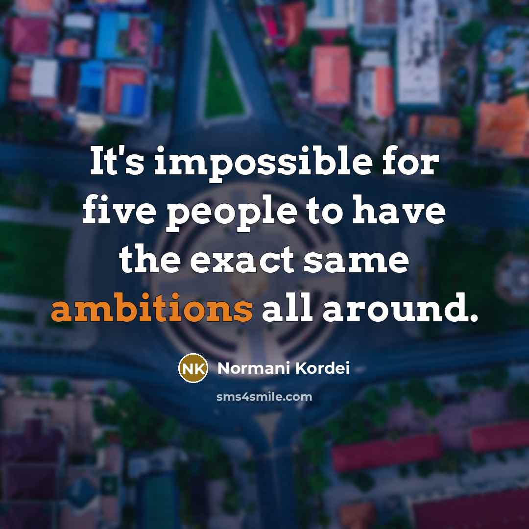 “It's impossible for five people to have the exact same ambitions all around.” quote by Normani Kordei