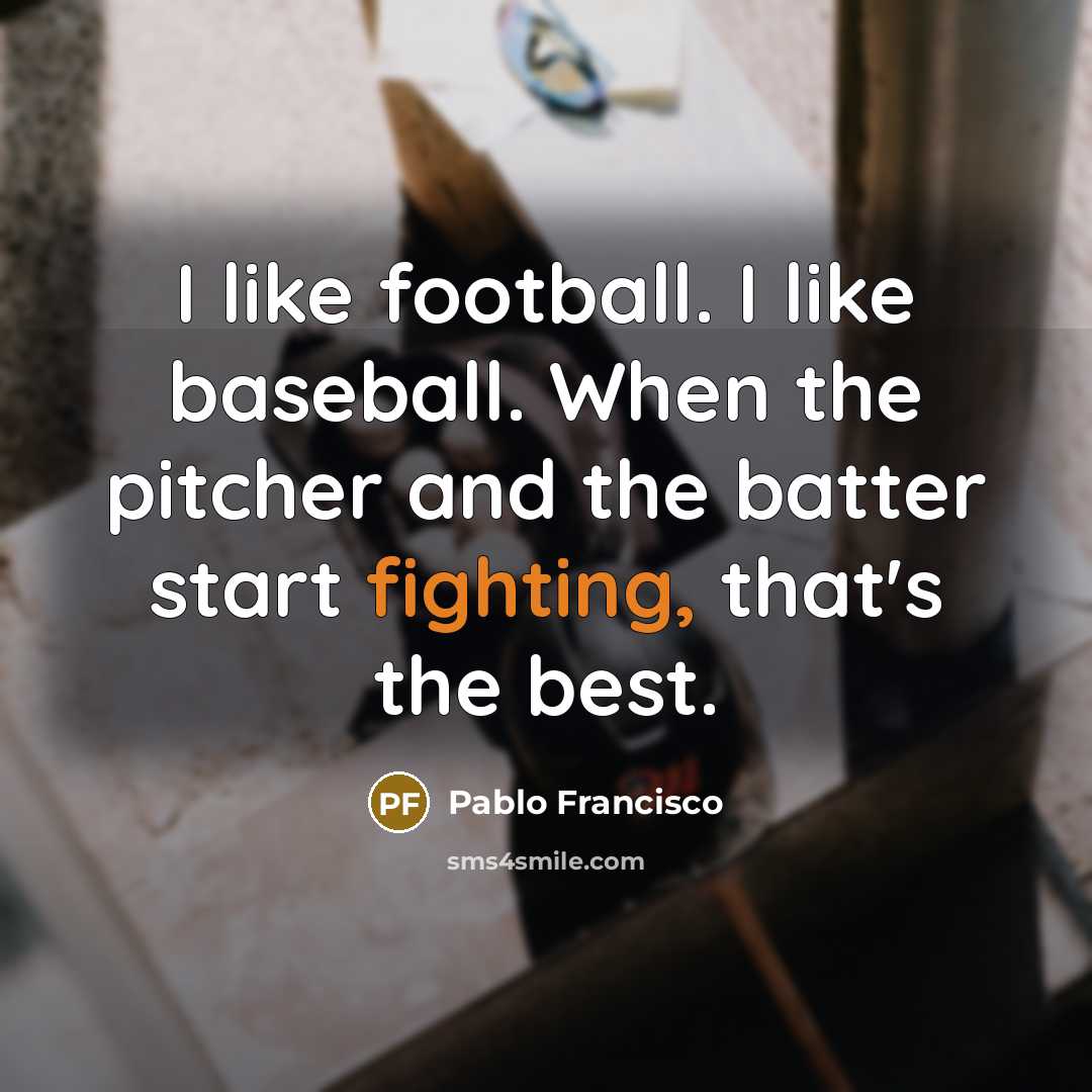 “I like football. I like baseball. When the pitcher and…” quote by Pablo Francisco