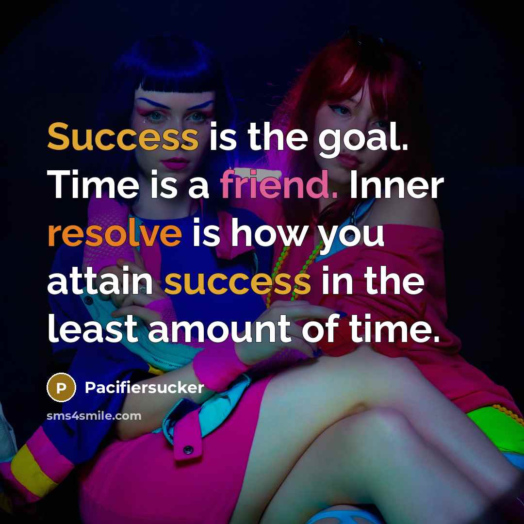 “Success is the goal. Time is a friend. Inner resolve…” quote by Pacifiersucker