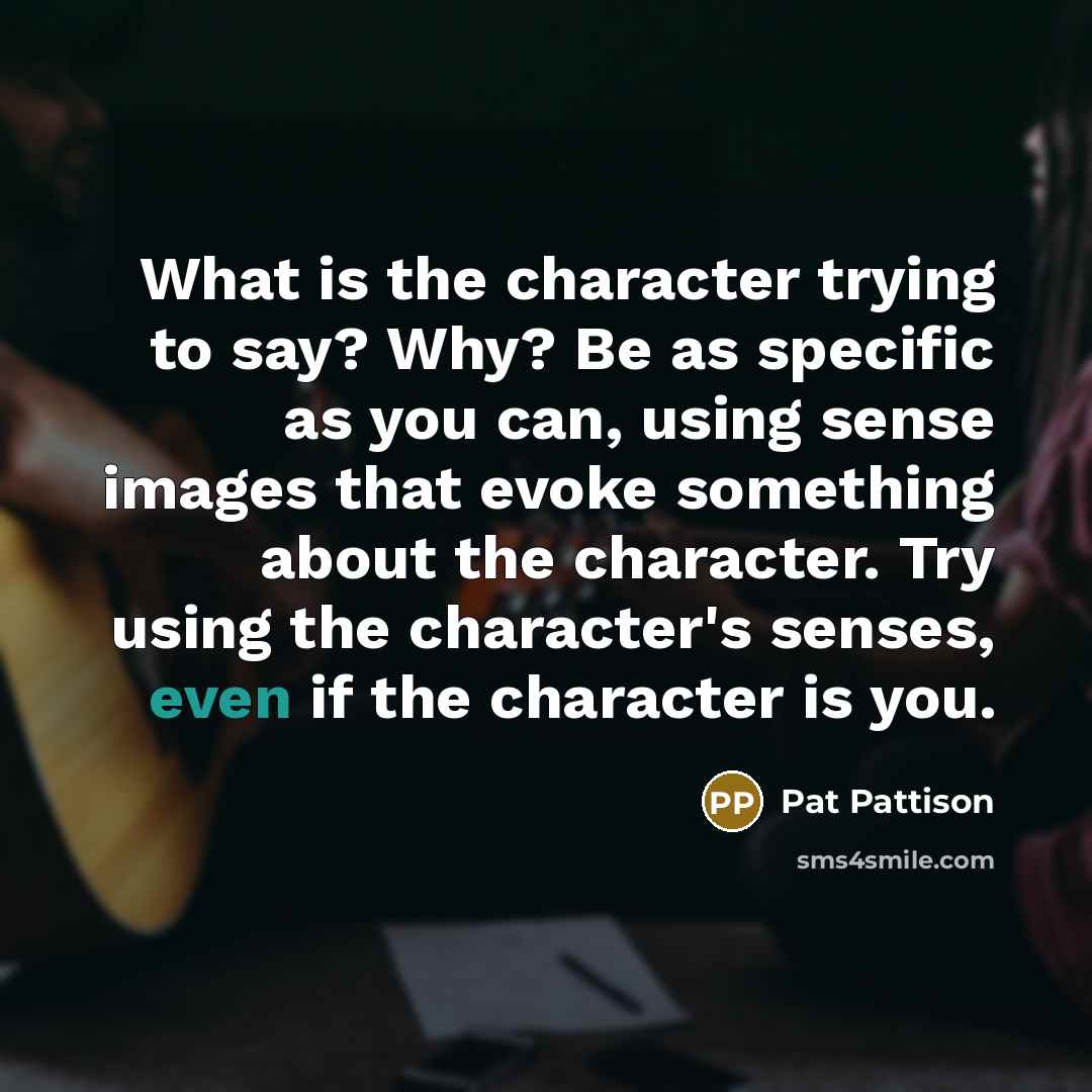 “What is the character trying to say? Why? Be as…” quote by Pat Pattison