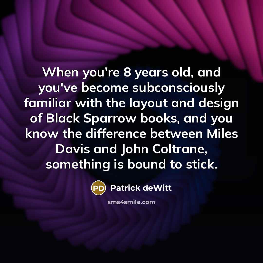 “When you're 8 years old, and you've become subconsciously familiar…” quote by Patrick deWitt