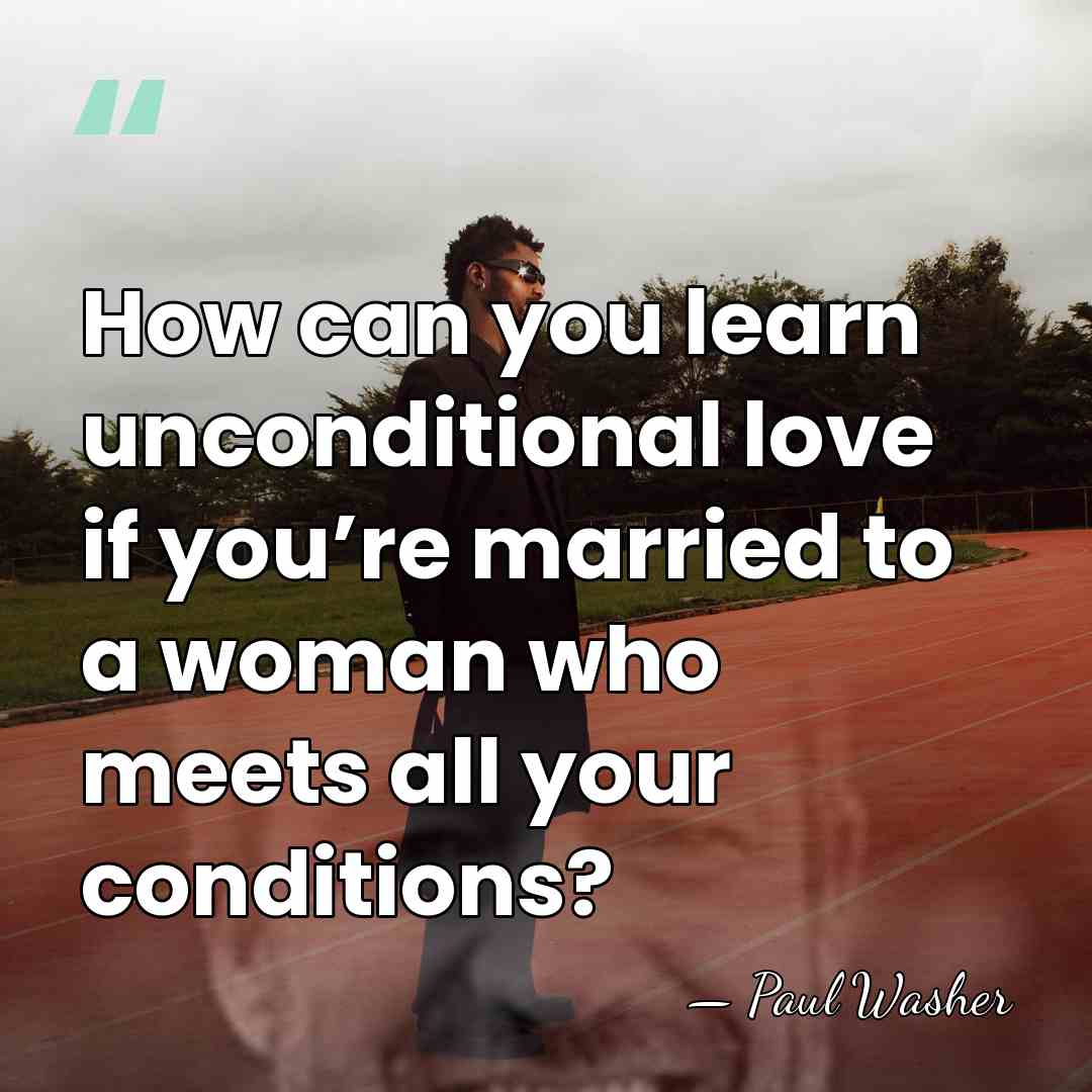 How can you learn unconditional love if you’re married to a woman&hellip; - Paul Washer