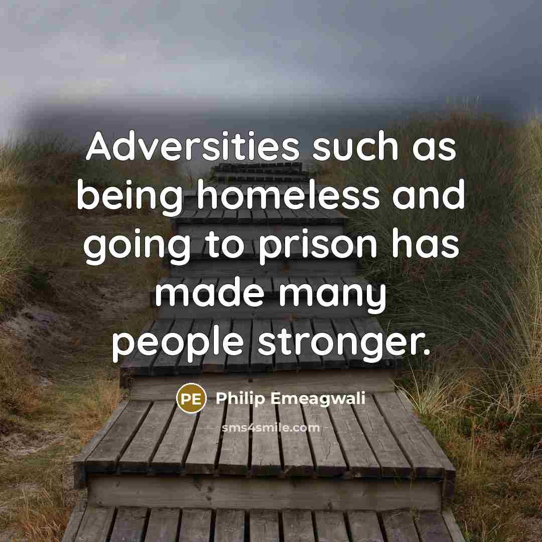 “Adversities such as being homeless and going to prison has…” quote by Philip Emeagwali