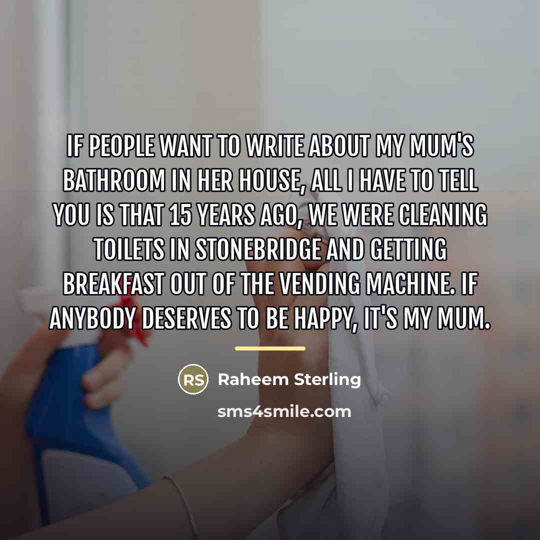 “If people want to write about my mum's bathroom in…” quote by Raheem Sterling