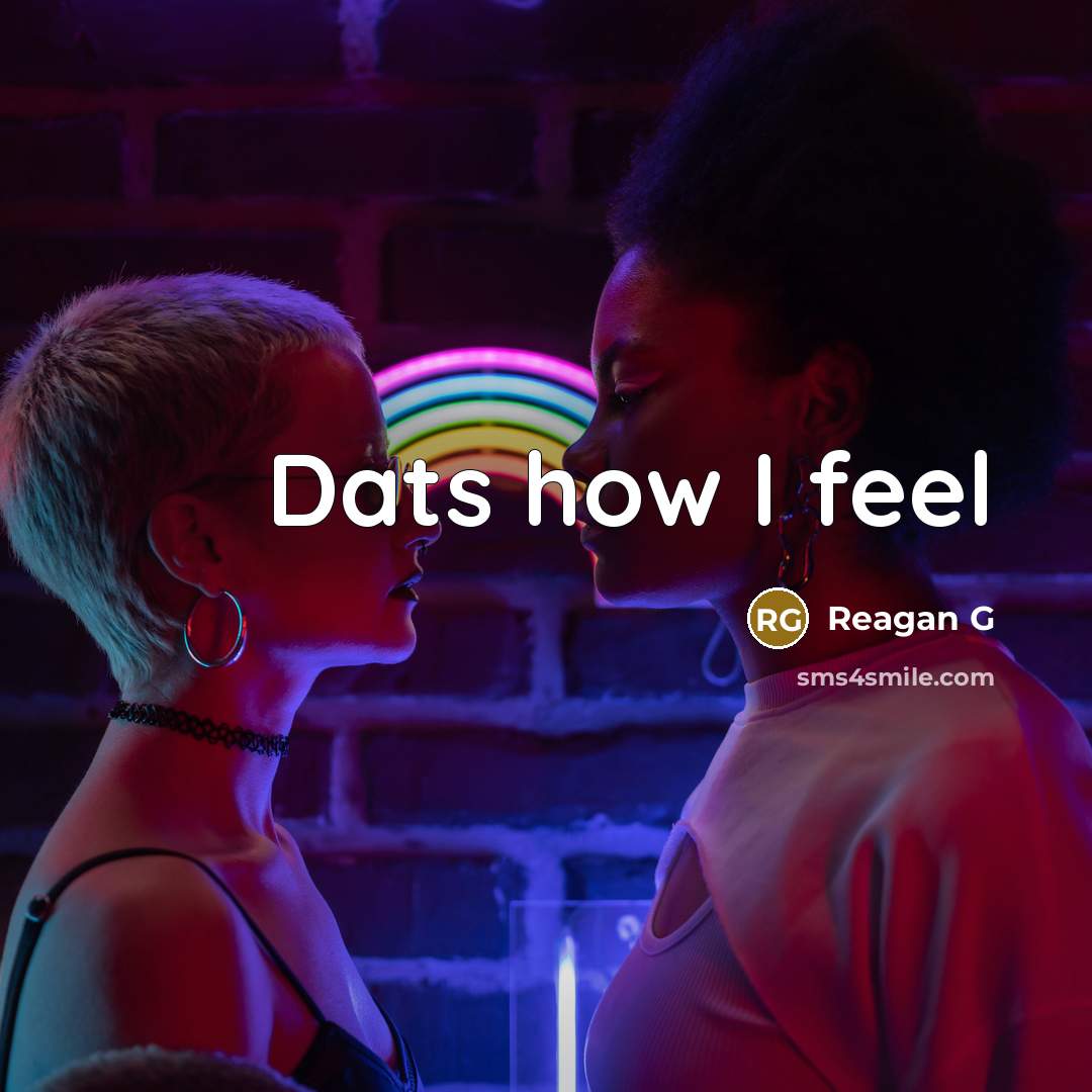 “Dats how I feel…” quote by Reagan G