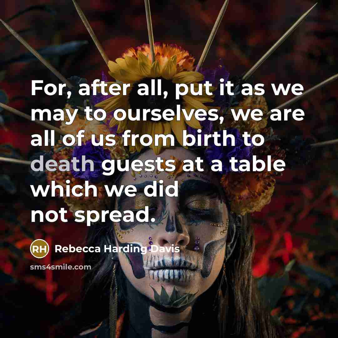 “For, after all, put it as we may to ourselves,…” quote by Rebecca Harding Davis