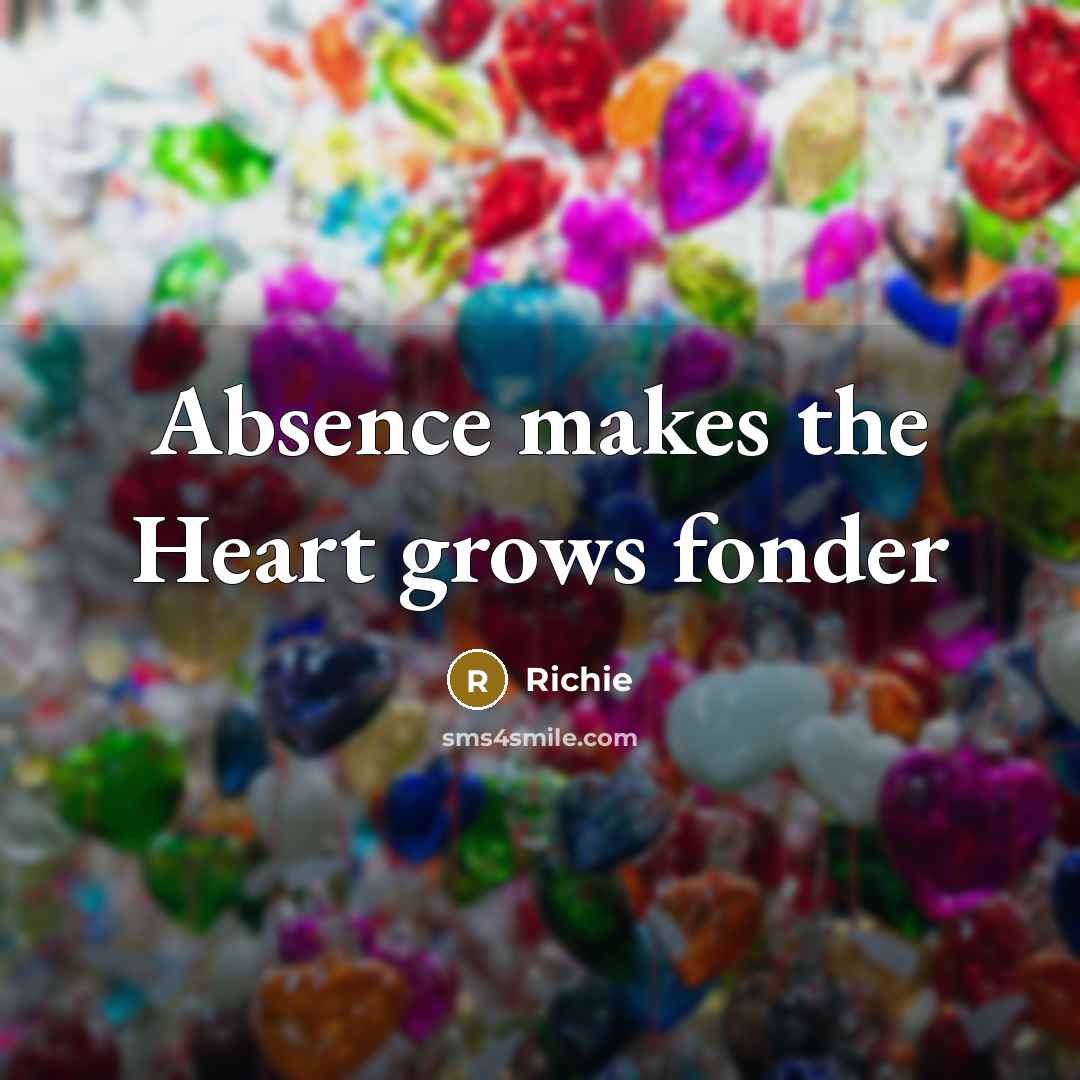 “Absence makes the Heart grows fonder…” quote by Richie
