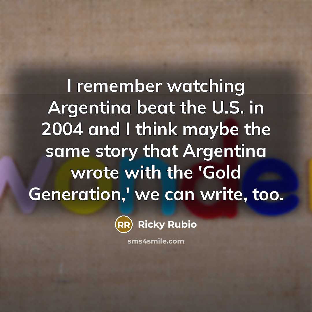 “I remember watching Argentina beat the U.S. in 2004 and…” quote by Ricky Rubio