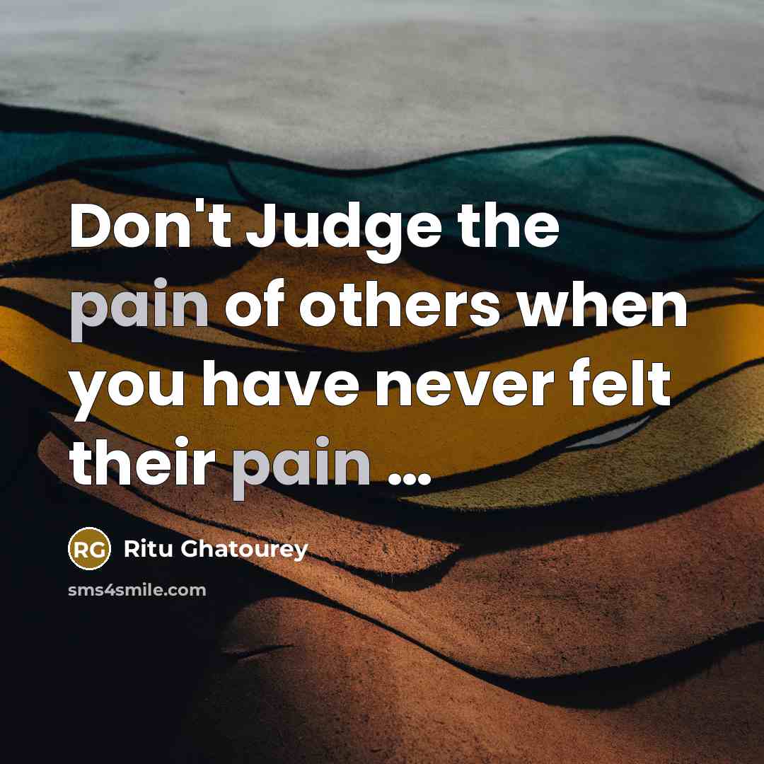 “Don't Judge the pain of others when you have never…” quote by Ritu Ghatourey