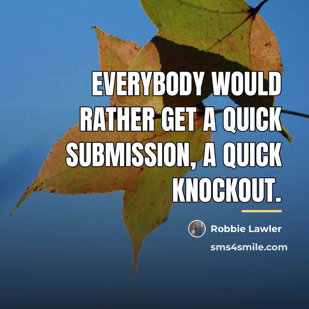 “Everybody would rather get a quick submission, a quick knockout.…” quote by Robbie Lawler