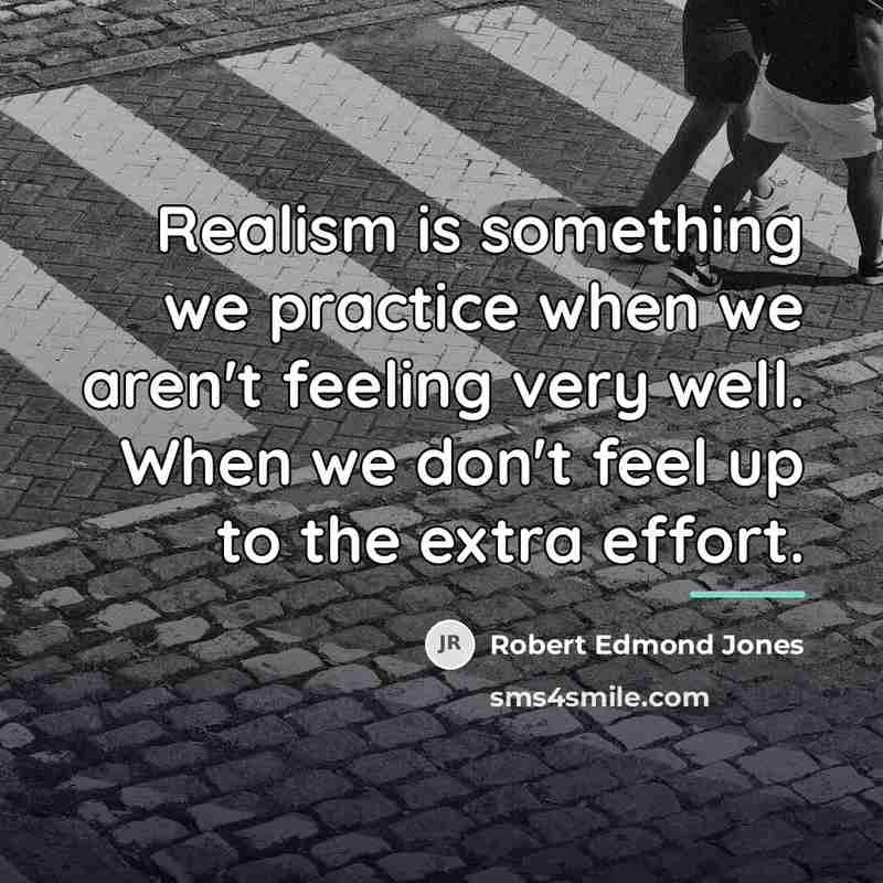 “Realism is something we practice when we aren't feeling very…” quote by Robert Edmond Jones